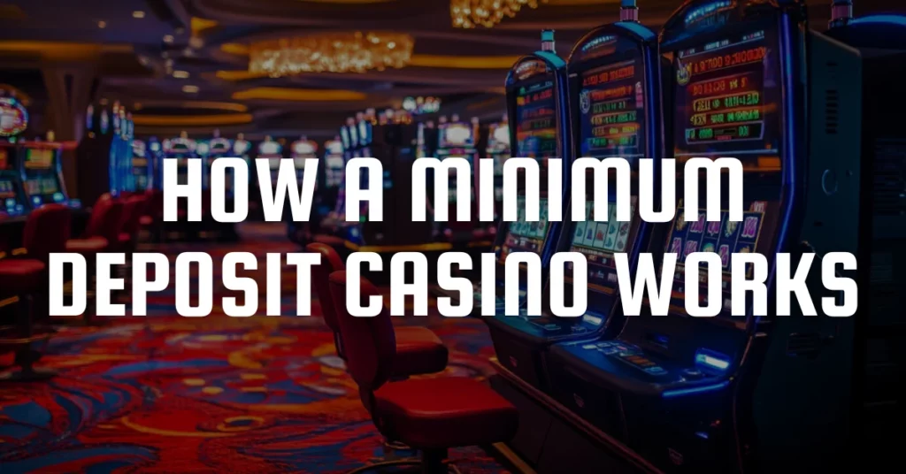 How a Minimum Deposit Casino Works
