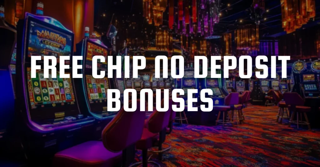 Free Chip No Deposit Bonuses